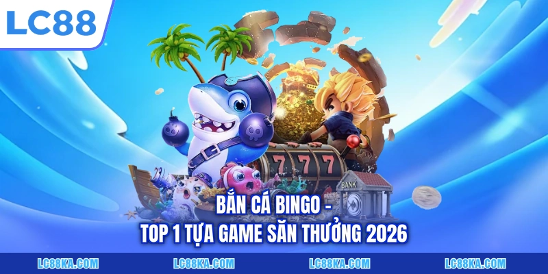 Bắn Cá Đổi Thưởng Là Gì? Luật Chơi Và Top Siêu Phẩm Tại LC88 7 Bắn cá Bingo - Top 1 tựa game săn thưởng 2026
