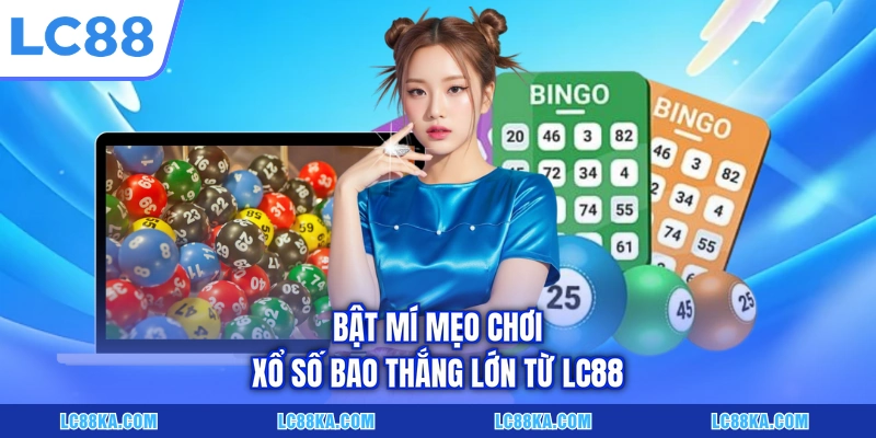 Cách Chơi Xổ Số Chi Tiết Với 05+ Hình Thức Cơ Bản Tại LC88 7 Bật mí mẹo chơi xổ số bao thắng lớn từ LC88