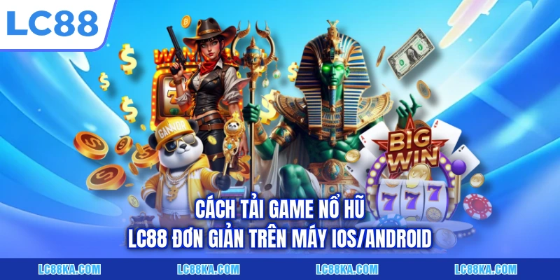 Cách Tải Game Nổ Hũ LC88 Đơn Giản Trên Máy iOS/Android 4 Cách Tải Game Nổ Hũ LC88 Đơn Giản Trên Máy iOS/Android