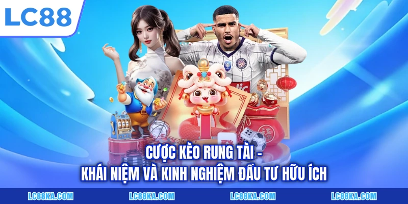 Cược Kèo Rung Tài - Khái Niệm Và Kinh Nghiệm Đầu Tư Hữu Ích 4 Cược Kèo Rung Tài - Khái Niệm Và Kinh Nghiệm Đầu Tư Hữu Ích