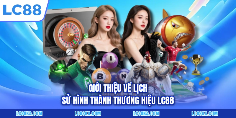 LC88 9 Giới thiệu về lịch sử hình thành thương hiệu LC88