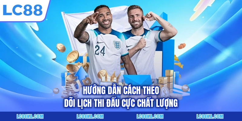 Lịch Thi Đấu C1 - Cập Nhật Dữ Liệu Chuẩn Xác Tại LC88 7 Hướng dẫn cách theo dõi lịch thi đấu cực chất lượng