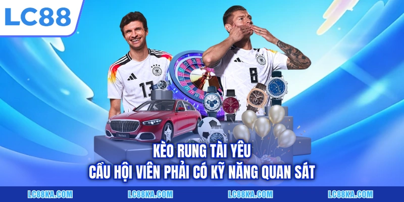 Cược Kèo Rung Tài - Khái Niệm Và Kinh Nghiệm Đầu Tư Hữu Ích 6 Kèo rung tài yêu cầu hội viên phải có kỹ năng quan sát