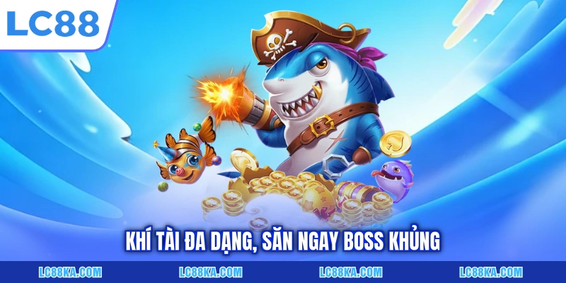 Bắn Cá Đổi Thưởng Là Gì? Luật Chơi Và Top Siêu Phẩm Tại LC88 6 Khí tài đa dạng, săn ngay boss khủng