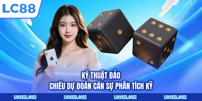 Mẹo Chơi Tài Xỉu - Cẩm Nang 05 Bí Kíp Săn Thưởng Đỉnh Cao 5 Kỹ thuật đảo chiều dự đoán cần sự phân tích kỹ