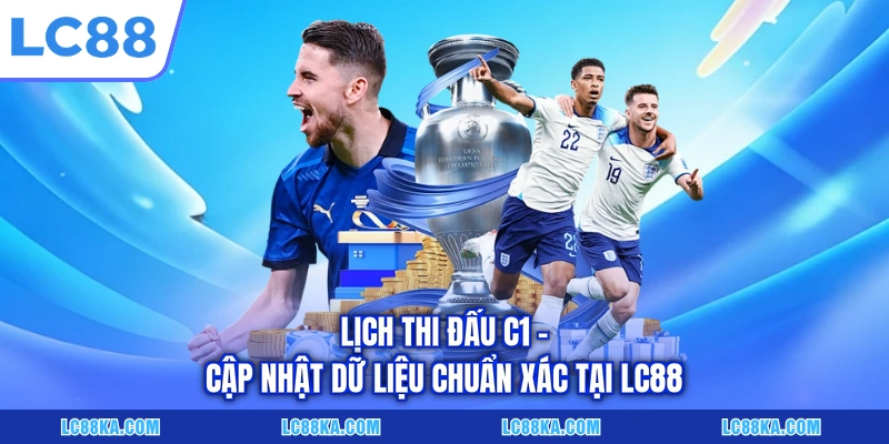Lịch Thi Đấu C1 - Cập Nhật Dữ Liệu Chuẩn Xác Tại LC88 4 Lịch Thi Đấu C1 - Cập Nhật Dữ Liệu Chuẩn Xác Tại LC88