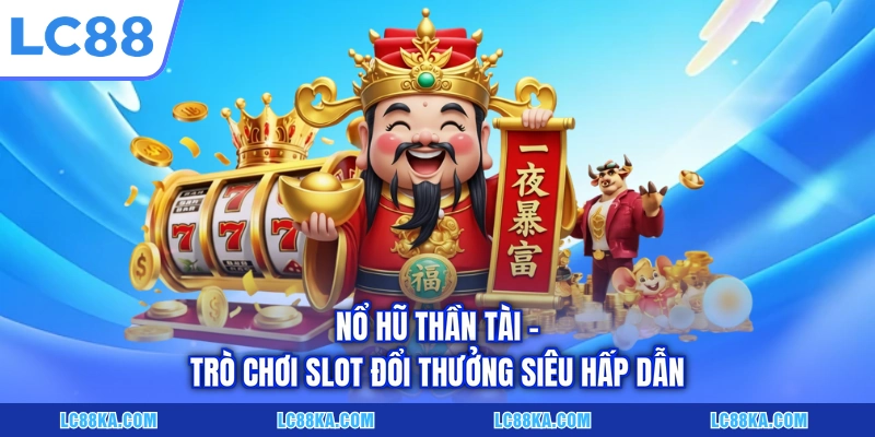Nổ Hũ Thần Tài - Trò Chơi Slot Đổi Thưởng Siêu Hấp Dẫn 4 Nổ Hũ Thần Tài - Trò Chơi Slot Đổi Thưởng Siêu Hấp Dẫn
