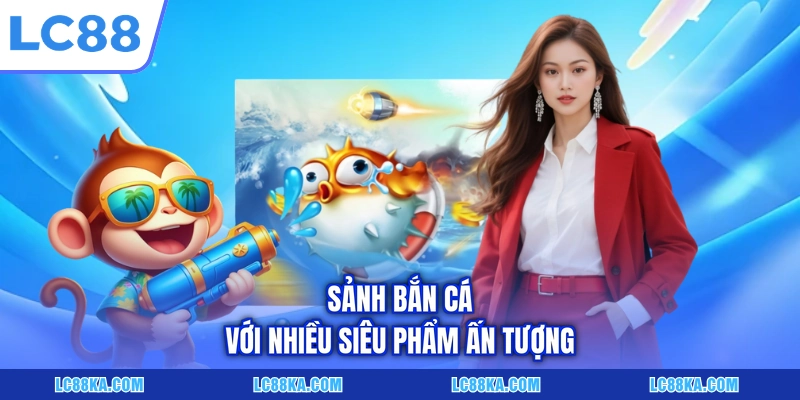 LC88 12 Sảnh bắn cá với nhiều siêu phẩm ấn tượng
