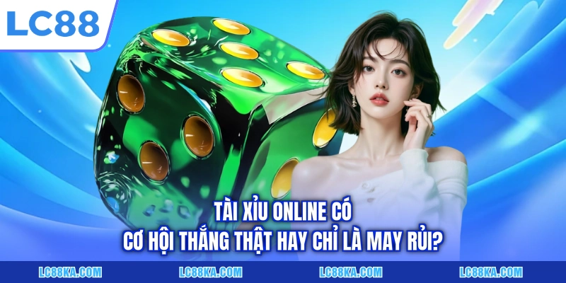 Mẹo Chơi Tài Xỉu - Cẩm Nang 05 Bí Kíp Săn Thưởng Đỉnh Cao 6 Tài Xỉu online có cơ hội thắng thật hay chỉ là may rủi?